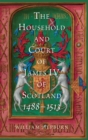 The Household and Court of James IV of Scotland, 1488-1513 - Book