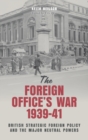 The Foreign Office's War, 1939-41 : British Strategic Foreign Policy and the Major Neutral Powers - Book