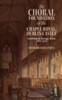 The Choral Foundation of the Chapel Royal, Dublin Castle : Constitution, Liturgy, Music, 1814-1922 - Book