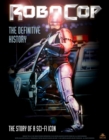 RoboCop: The Definitive History : The Story of a Sci-Fi Icon - Book