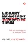 Library Management in Disruptive Times : Skills and knowledge for an uncertain future - Book
