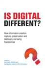 Is Digital Different? : How information creation, capture, preservation and discovery are being transformed - eBook