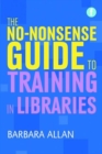 The No-nonsense Guide to Training in Libraries - Book