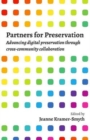Partners for Preservation : Advancing digital preservation through cross-community collaboration - Book