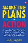 Marketing Plans in Action : A step-by-step guide for libraries, archives and cultural organizations - Book