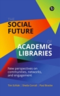 The Social Future of Academic Libraries : New Perspectives on Communities, Networks, and Engagement - Book