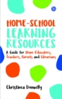 Home-School Learning Resources : A Guide for Home-Educators, Teachers, Parents and Librarians - Book