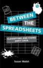 Between the Spreadsheets : Classifying and Fixing Dirty Data - Book