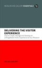 Delivering the Visitor Experience : How to Create, Manage and Develop an Unforgettable Visitor Experience at your Museum - Book