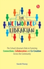 The Networked Librarian : The School Librarians Role in Fostering Connections, Collaboration and Co-creation Across the Community - eBook