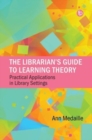 The Librarian's Guide to Learning Theory : Practical Applications in Library Settings - Book