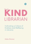 The Kind Librarian : Cultivating a Culture of Kindness and Wellbeing in Libraries - Book