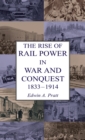 The Rise of Rail Power in War and Conquest 1833-1914 - Book