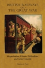 British Railways and the Great War Volume 1 : Organisation, Efforts, Difficulties and Achievements - Book