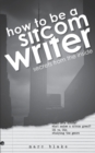 How to be a Sitcom Writer : Secrets from the Inside - Book