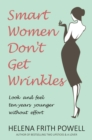 Smart Women Don't Get Wrinkles : How to Feel and Look 10 Years Younger Without Effort - Book