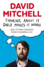 Thinking About It Only Makes It Worse : And Other Lessons from Modern Life - Book