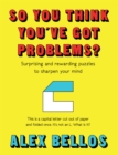 So You Think You've Got Problems? : Surprising and rewarding puzzles to sharpen your mind - Book