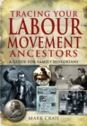 Tracing Your Labour Movement Ancestors : A Guide for Family Historians - eBook