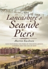 Lancashire's Seaside Piers : Also Featuring the Piers of the River Mersey, Cumbria and the Isle of Man - eBook