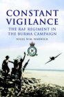 Constant Vigilance : The RAF Regiment in the Burma Campaign - eBook