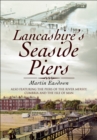 Lancashire's Seaside Piers : Also Featuring the Piers of the River Mersey, Cumbria and the Isle of Man - eBook