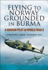 Flying to Norway, Grounded in Burma : A Hudson Pilot in World War II - eBook
