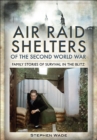 Air Raid Shelters of the Second World War : Family Stories of Survival in the Blitz - eBook