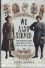 We Also Served: The Forgotten Women of the First World War - Book