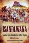 Isandlwana: How the Zulus Humbled the British Empire - Book