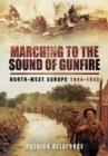 Marching to the Sound of Gunfire: North-West Europe 1944-1945 - Book