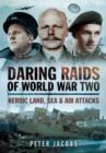 Daring Raids of World War Two: Heroic Land, Sea and Air Attacks - Book