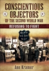 Conscientious Objectors of the Second World War : Refusing to Fight - eBook