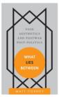What Lies Between : Void Aesthetics and Postwar Post-Politics - Book