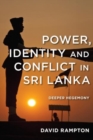 Power, Identity and Conflict in Sri Lanka : Deeper Hegemony - Book