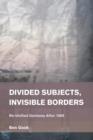 Divided Subjects, Invisible Borders : Re-Unified Germany After 1989 - Book