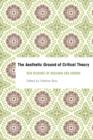 The Aesthetic Ground of Critical Theory : New Readings of Benjamin and Adorno - Book