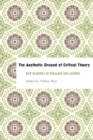 The Aesthetic Ground of Critical Theory : New Readings of Benjamin and Adorno - Book