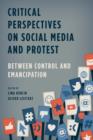 Critical Perspectives on Social Media and Protest : Between Control and Emancipation - Book