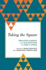 Taking the Square : Mediated Dissent and Occupations of Public Space - Book