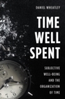 Time Well Spent : Subjective Well-Being and the Organization of Time - Book