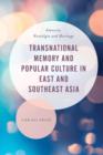 Transnational Memory and Popular Culture in East and Southeast Asia : Amnesia, Nostalgia and Heritage - Book