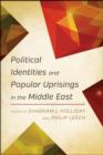 Political Identities and Popular Uprisings in the Middle East - Book