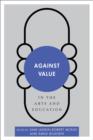 Against Value in the Arts and Education - Book