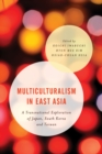 Multiculturalism in East Asia : A Transnational Exploration of Japan, South Korea and Taiwan - Book