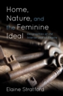 Home, Nature, and the Feminine Ideal : Geographies of the Interior and of Empire - Book
