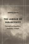 The Labour of Subjectivity : Foucault on Biopolitics, Economy, Critique - Book