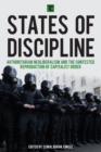 States of Discipline : Authoritarian Neoliberalism and the Contested Reproduction of Capitalist Order - Book