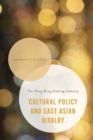 Cultural Policy and East Asian Rivalry : The Hong Kong Gaming Industry - Book