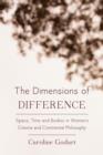 The Dimensions of Difference : Space, Time and Bodies in Women’s Cinema and Continental Philosophy - Book